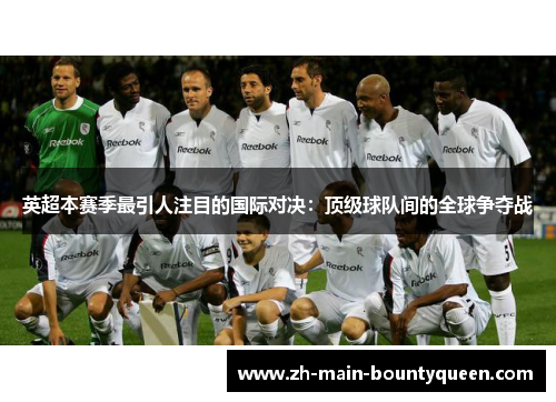 英超本赛季最引人注目的国际对决：顶级球队间的全球争夺战