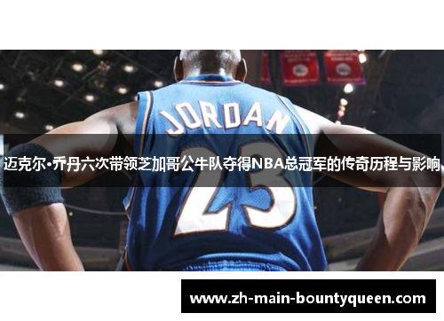 迈克尔·乔丹六次带领芝加哥公牛队夺得NBA总冠军的传奇历程与影响
