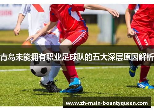 青岛未能拥有职业足球队的五大深层原因解析