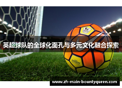 英超球队的全球化面孔与多元文化融合探索