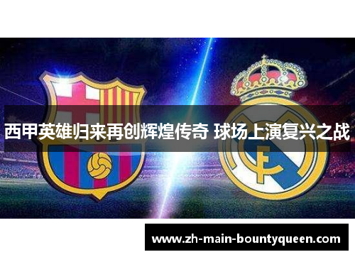 西甲英雄归来再创辉煌传奇 球场上演复兴之战