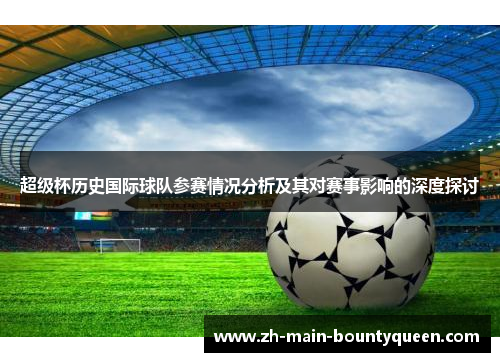 超级杯历史国际球队参赛情况分析及其对赛事影响的深度探讨