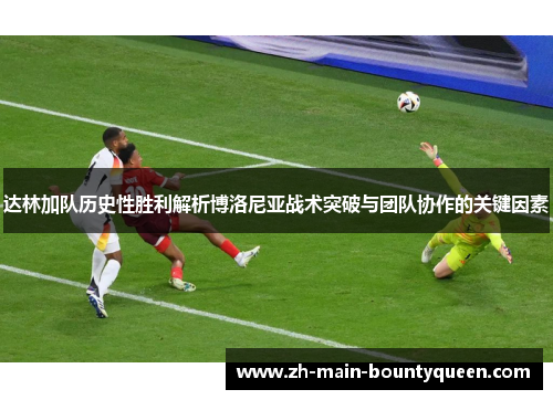 达林加队历史性胜利解析博洛尼亚战术突破与团队协作的关键因素