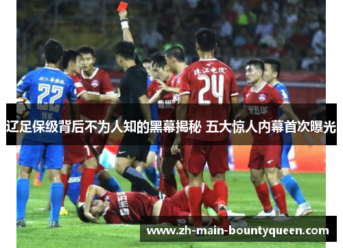 辽足保级背后不为人知的黑幕揭秘 五大惊人内幕首次曝光