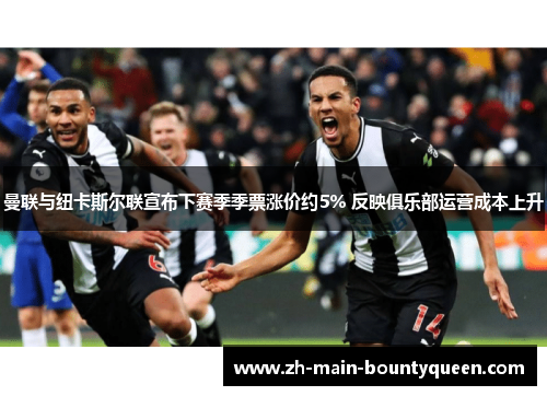 曼联与纽卡斯尔联宣布下赛季季票涨价约5% 反映俱乐部运营成本上升